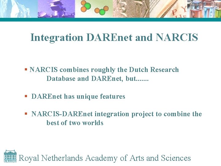 Integration DAREnet and NARCIS § NARCIS combines roughly the Dutch Research Database and DAREnet,