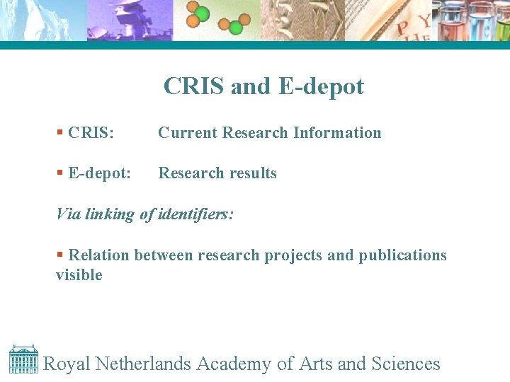 CRIS and E-depot § CRIS: Current Research Information § E-depot: Research results Via linking