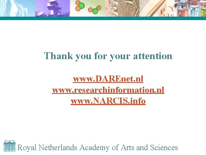 Thank you for your attention www. DAREnet. nl www. researchinformation. nl www. NARCIS. info