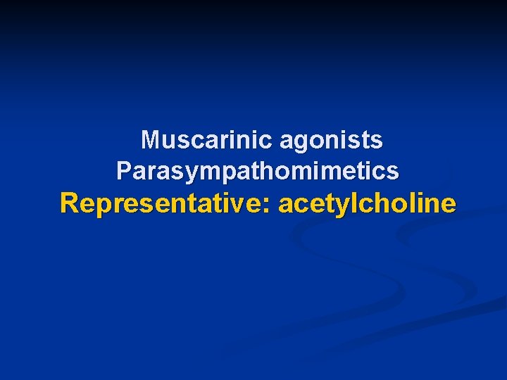 Muscarinic agonists Parasympathomimetics Representative: acetylcholine 