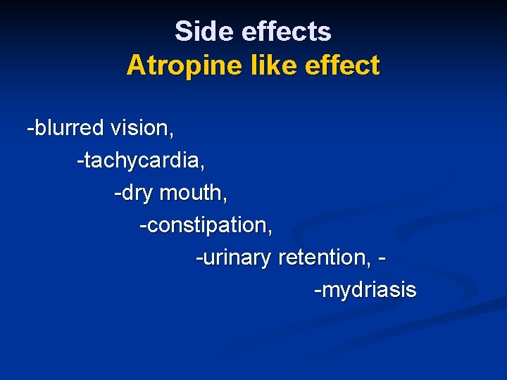 Side effects Atropine like effect -blurred vision, -tachycardia, -dry mouth, -constipation, -urinary retention, -mydriasis