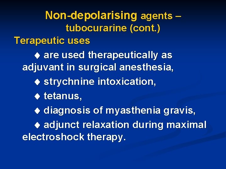 Non-depolarising agents – tubocurarine (cont. ) Terapeutic uses are used therapeutically as adjuvant in