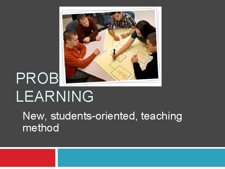 PROBLEM BASED LEARNING New, students-oriented, teaching method 