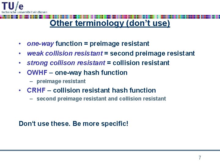 Other terminology (don’t use) • • one-way function = preimage resistant weak collision resistant