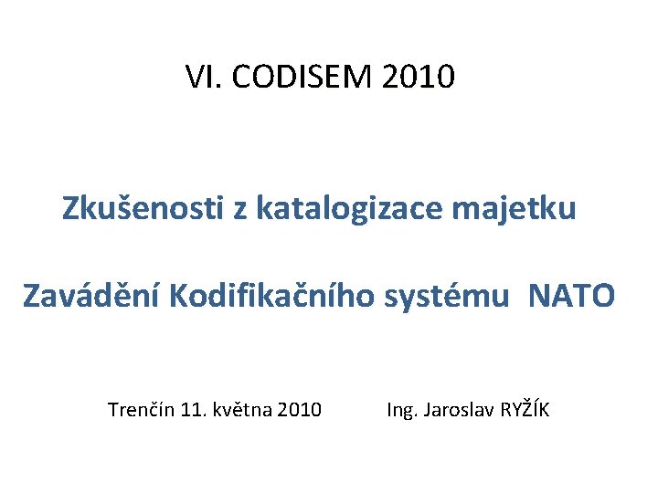 VI. CODISEM 2010 Zkušenosti z katalogizace majetku Zavádění Kodifikačního systému NATO Trenčín 11. května