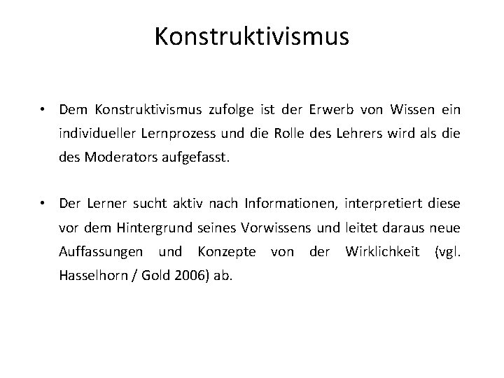 Konstruktivismus • Dem Konstruktivismus zufolge ist der Erwerb von Wissen ein individueller Lernprozess und