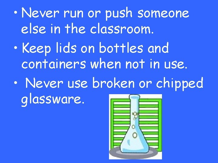  • Never run or push someone else in the classroom. • Keep lids