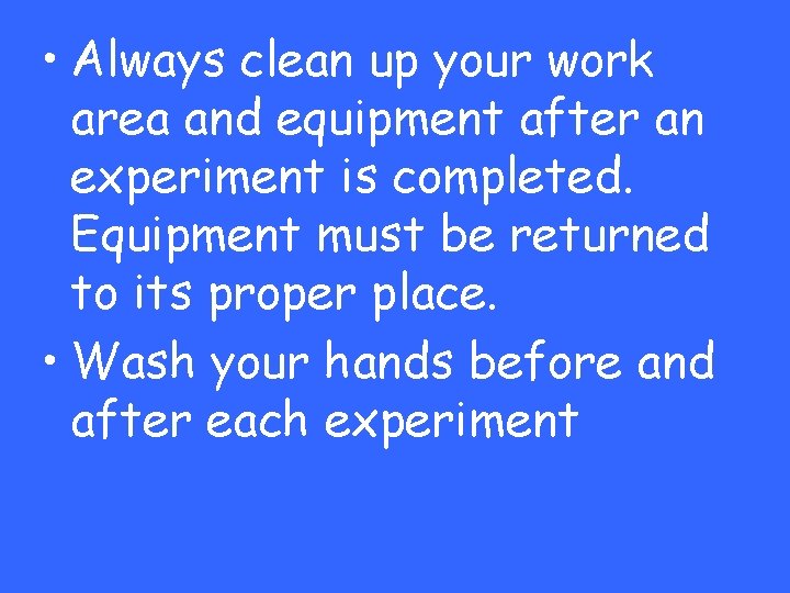  • Always clean up your work area and equipment after an experiment is