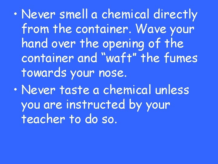  • Never smell a chemical directly from the container. Wave your hand over