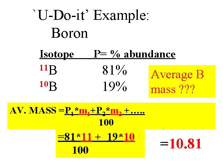 `U-Do-it’ Example: Boron Isotope 11 B 10 B P= % abundance 81% 19% Average