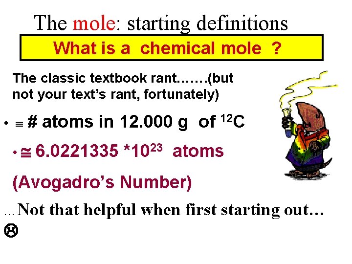 The mole: starting definitions What is a chemical mole ? The classic textbook rant…….