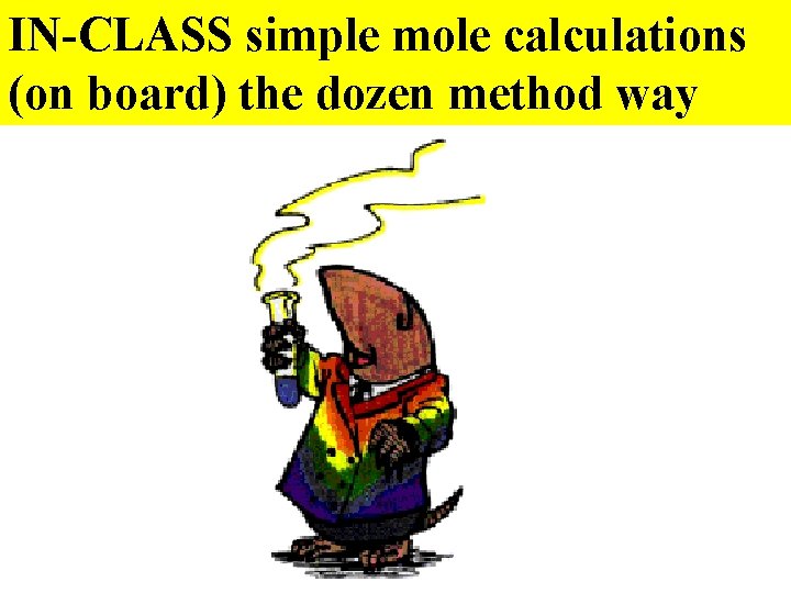 IN-CLASS simple mole calculations (on board) the dozen method way 