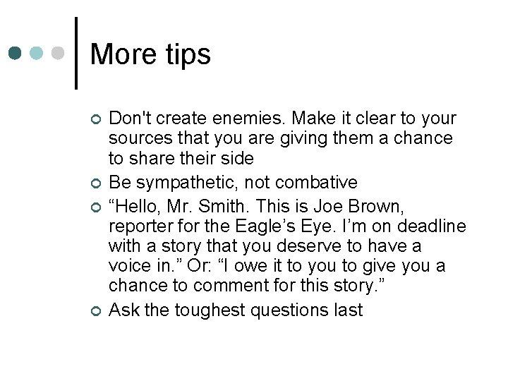 More tips ¢ ¢ Don't create enemies. Make it clear to your sources that