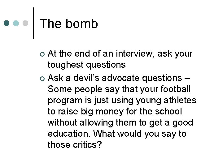 The bomb At the end of an interview, ask your toughest questions ¢ Ask