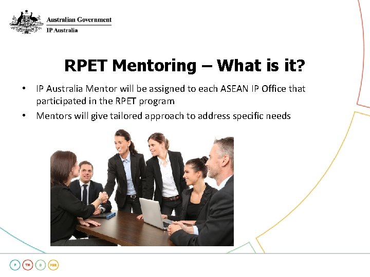 RPET Mentoring – What is it? • IP Australia Mentor will be assigned to