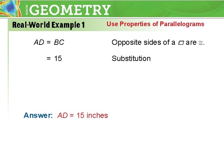 Use Properties of Parallelograms AD = BC = 15 Answer: AD = 15 inches