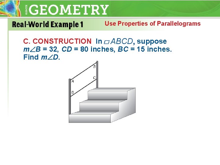 Use Properties of Parallelograms C. CONSTRUCTION In suppose m B = 32, CD =