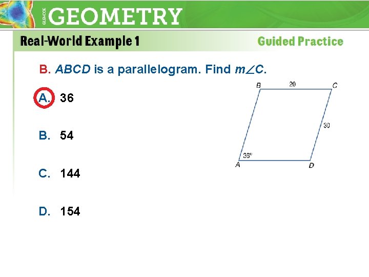 B. ABCD is a parallelogram. Find m C. A. 36 B. 54 C. 144