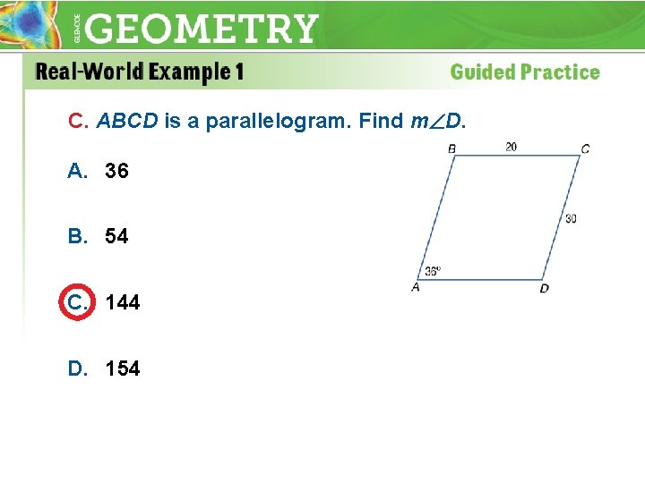 C. ABCD is a parallelogram. Find m D. A. 36 B. 54 C. 144