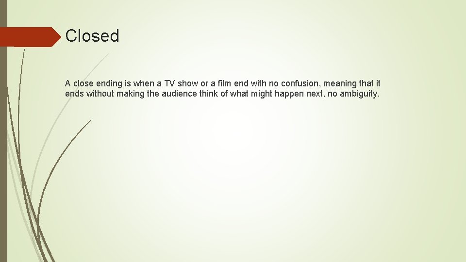 Closed A close ending is when a TV show or a film end with