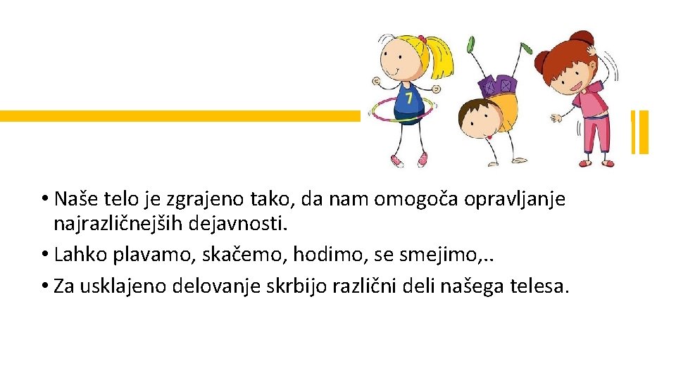  • Naše telo je zgrajeno tako, da nam omogoča opravljanje najrazličnejših dejavnosti. •