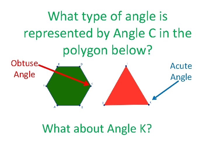 What type of angle is represented by Angle C in the polygon below? Obtuse What type of angle is represented by Angle C in the polygon below? Obtuse