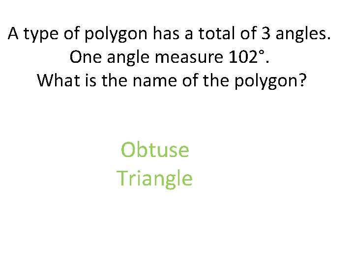 A type of polygon has a total of 3 angles. One angle measure 102°. A type of polygon has a total of 3 angles. One angle measure 102°.