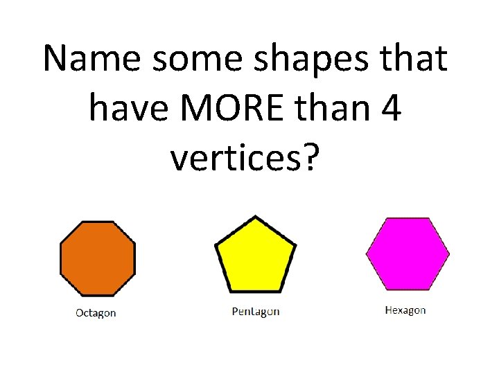 Name some shapes that have MORE than 4 vertices? Name some shapes that have MORE than 4 vertices?