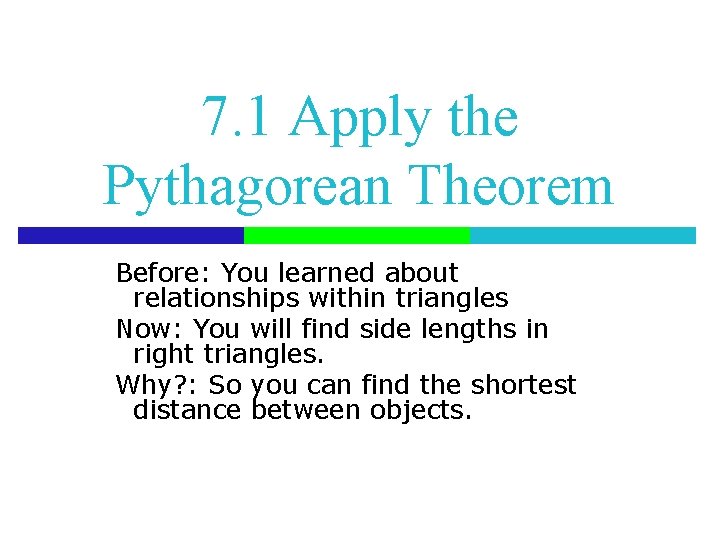 7. 1 Apply the Pythagorean Theorem Before: You learned about relationships within triangles Now: