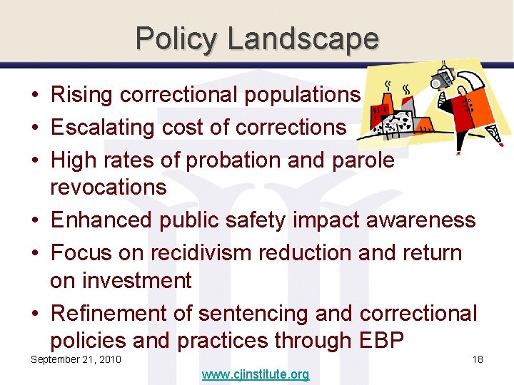 Policy Landscape • Rising correctional populations • Escalating cost of corrections • High rates