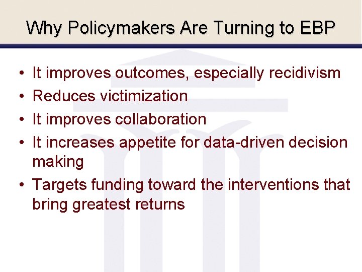 Why Policymakers Are Turning to EBP • • It improves outcomes, especially recidivism Reduces