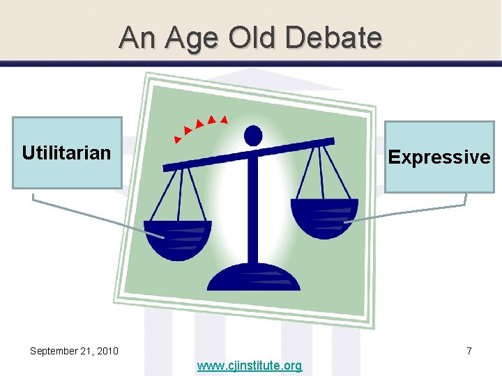 An Age Old Debate Utilitarian Expressive September 21, 2010 7 www. cjinstitute. org 