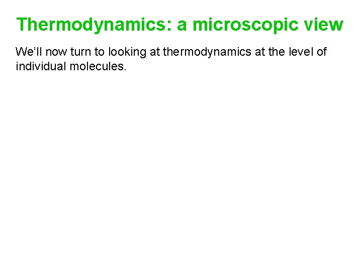 Thermodynamics: a microscopic view We’ll now turn to looking at thermodynamics at the level Thermodynamics: a microscopic view We’ll now turn to looking at thermodynamics at the level