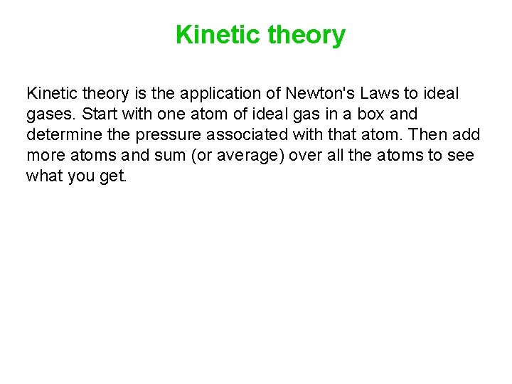 Kinetic theory is the application of Newton's Laws to ideal gases. Start with one Kinetic theory is the application of Newton's Laws to ideal gases. Start with one