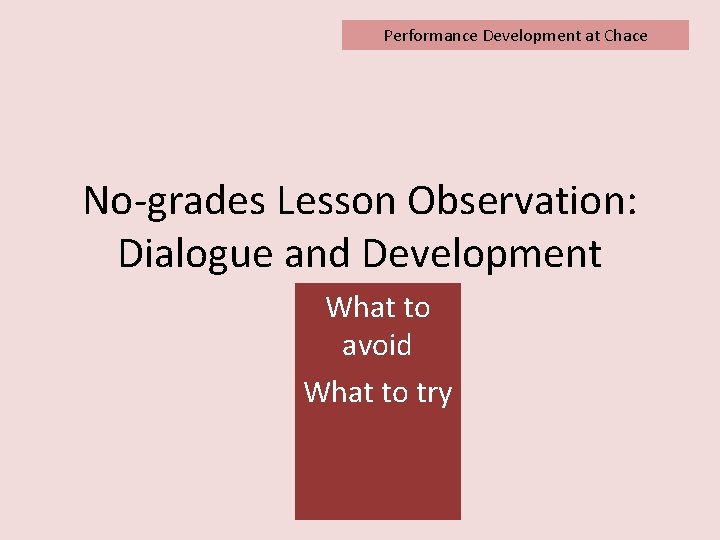 Performance Development at Chace No-grades Lesson Observation: Dialogue and Development What to avoid What