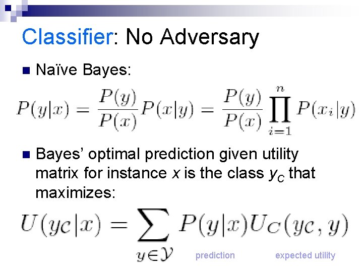 Classifier: No Adversary n Naïve Bayes: n Bayes’ optimal prediction given utility matrix for