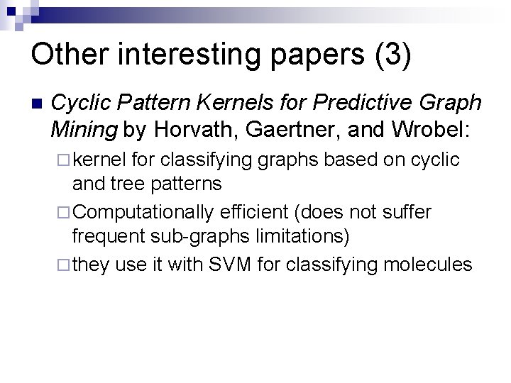 Other interesting papers (3) n Cyclic Pattern Kernels for Predictive Graph Mining by Horvath,