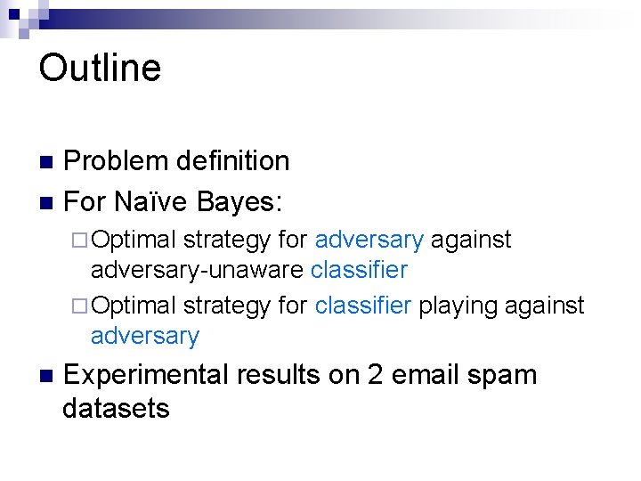 Outline Problem definition n For Naïve Bayes: n ¨ Optimal strategy for adversary against