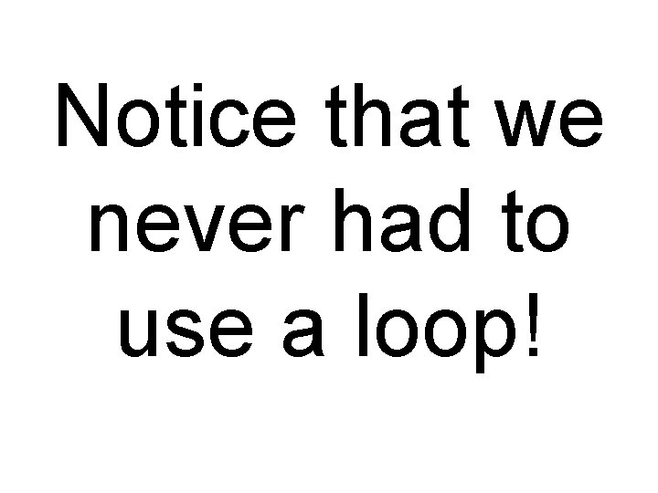 Notice that we never had to use a loop! 