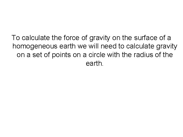 To calculate the force of gravity on the surface of a homogeneous earth we