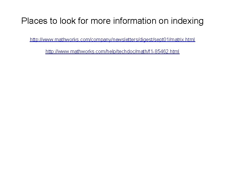 Places to look for more information on indexing http: //www. mathworks. com/company/newsletters/digest/sept 01/matrix. html