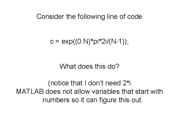 Consider the following line of code c = exp((0: N)*pi*2 i/(N-1)); What does this