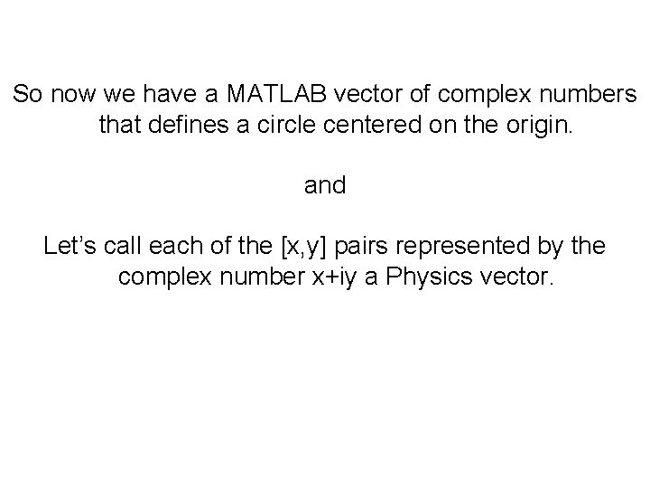 So now we have a MATLAB vector of complex numbers that defines a circle