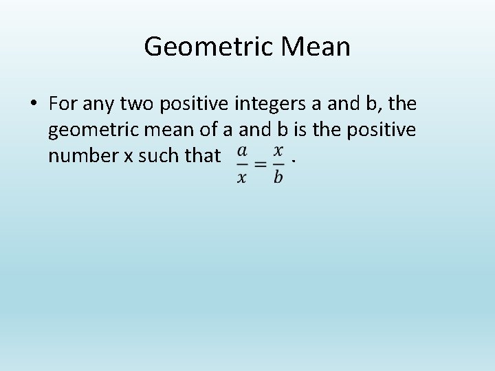 Geometric Mean • For any two positive integers a and b, the geometric mean