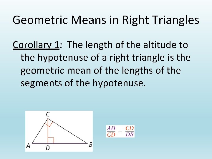 Geometric Means in Right Triangles Corollary 1: The length of the altitude to the