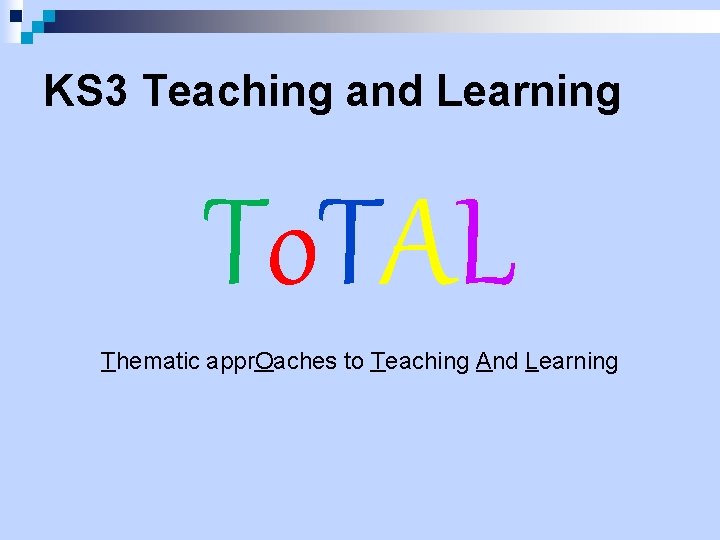 KS 3 Teaching and Learning To. TAL Thematic appr. Oaches to Teaching And Learning