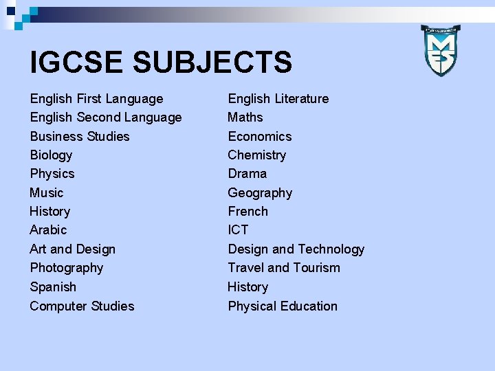 IGCSE SUBJECTS English First Language English Second Language Business Studies Biology Physics Music History