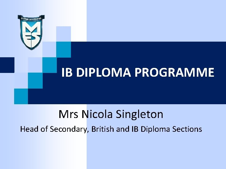IB DIPLOMA PROGRAMME Mrs Nicola Singleton Head of Secondary, British and IB Diploma Sections