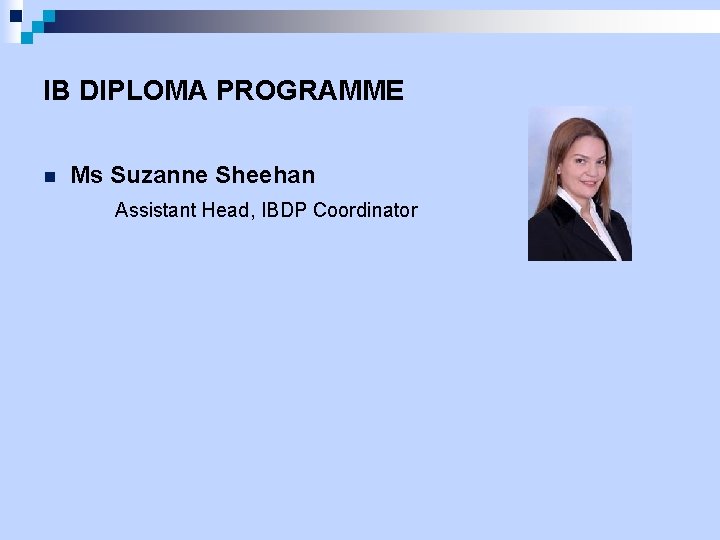 IB DIPLOMA PROGRAMME n Ms Suzanne Sheehan Assistant Head, IBDP Coordinator 