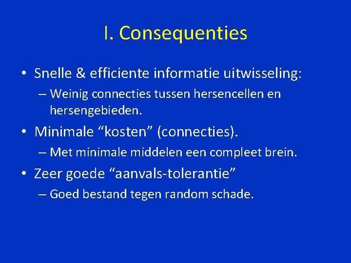 I. Consequenties • Snelle & efficiente informatie uitwisseling: – Weinig connecties tussen hersencellen en